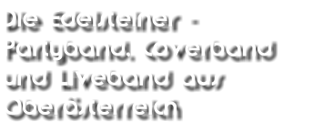Die Edelsteiner - Partyband, Coverband und Liveband aus Oberösterreich