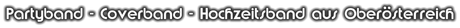 Partyband - Coverband - Hochzeitsband aus Oberösterreich