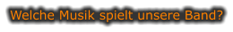 Welche Musik spielt unsere Band?