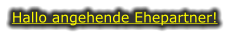Hallo angehende Ehepartner!