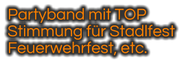 Partyband mit TOP  Stimmung für Stadlfest  Feuerwehrfest, etc.